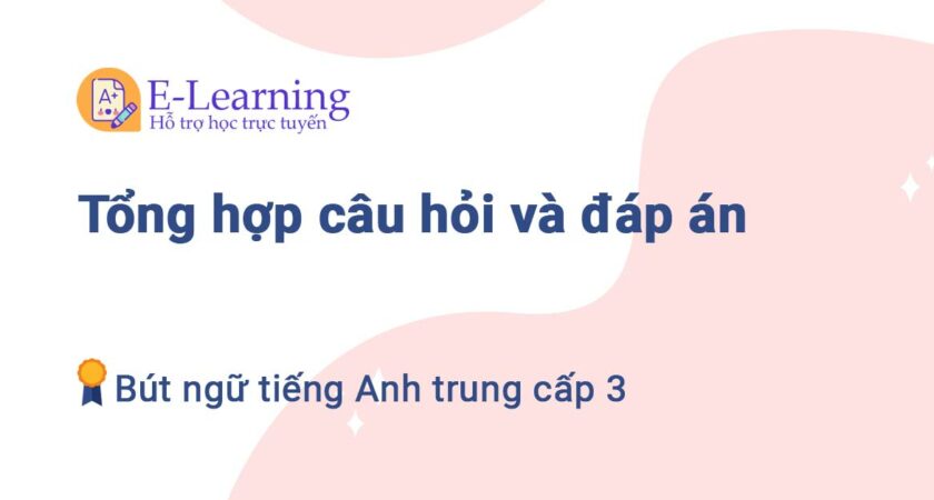 Tổng hợp câu hỏi và đáp án Bút ngữ tiếng Anh Trung cấp 3