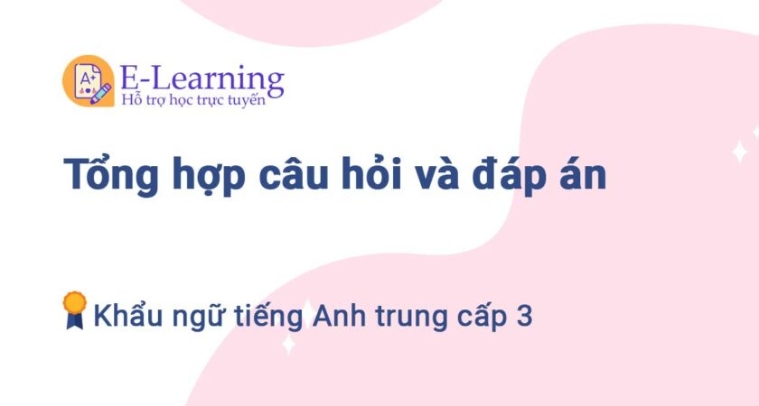 Tổng hợp câu hỏi và đáp án Khẩu ngữ Tiếng Anh trung cấp 3