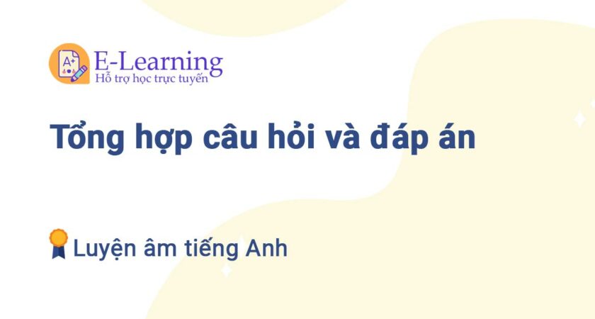 Tổng hợp câu hỏi và đáp án Luyện âm tiếng Anh