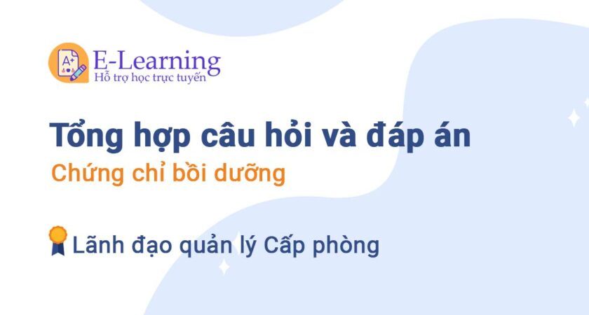 Câu hỏi và đáp án thi Chứng chỉ Lãnh đạo quản lý Cấp phòng