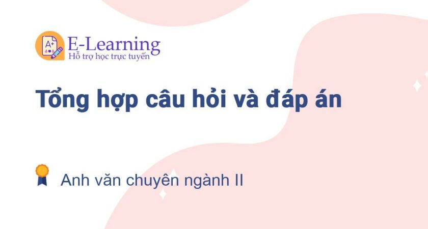 Câu hỏi và đáp án môn Anh văn chuyên ngành II EHOU