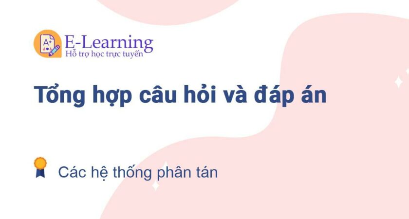 Câu hỏi và đáp án môn Các hệ thống phân tán EHOU