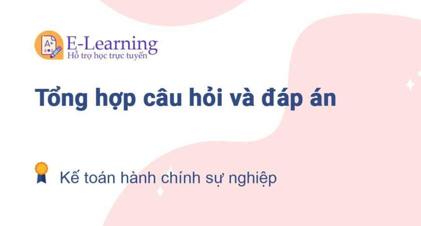 Câu hỏi và đáp án môn Kế toán hành chính sự nghiệp EHOU