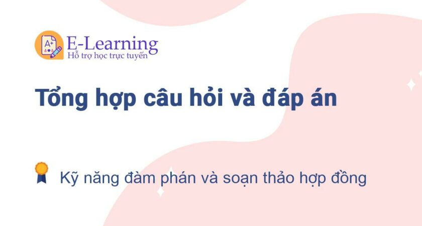 Câu hỏi và đáp án môn Kỹ năng đàm phán và soạn thảo hợp đồng EHOU