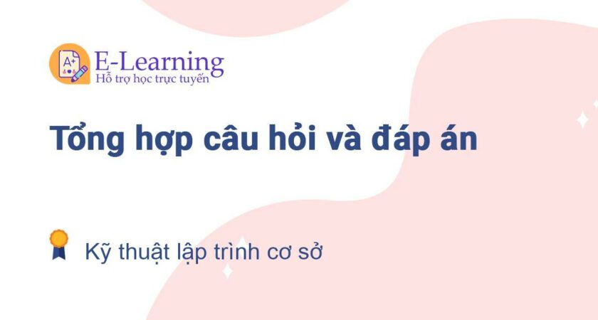 Câu hỏi và đáp án môn Kỹ thuật lập trình cơ sở EHOU