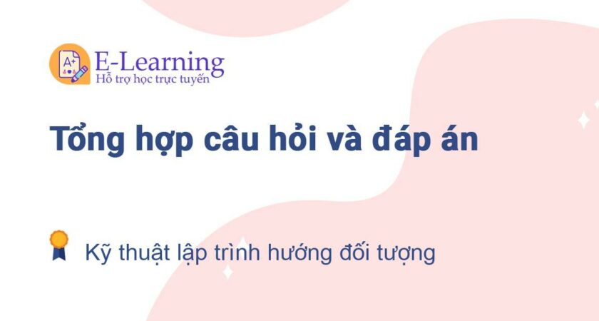 Câu hỏi và đáp án môn Kỹ thuật lập trình hướng đối tượng EHOU