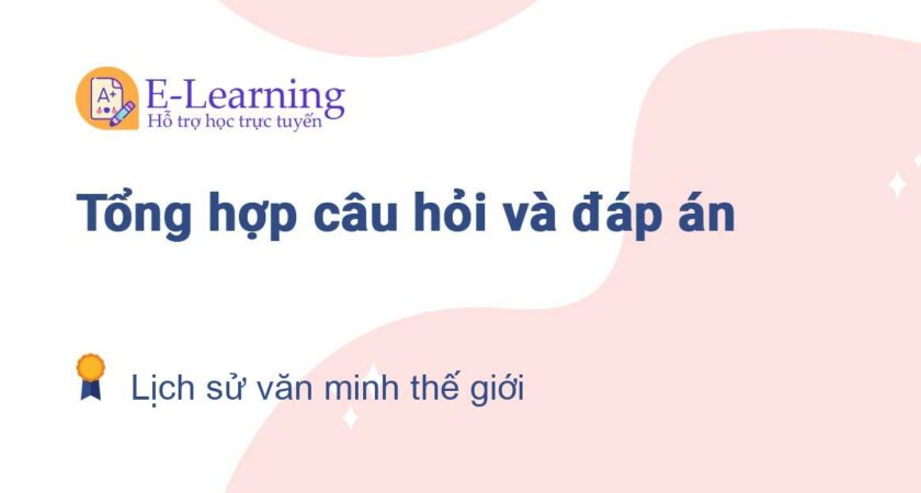 Câu hỏi và đáp án môn Lịch sử văn minh thế giới EHOU