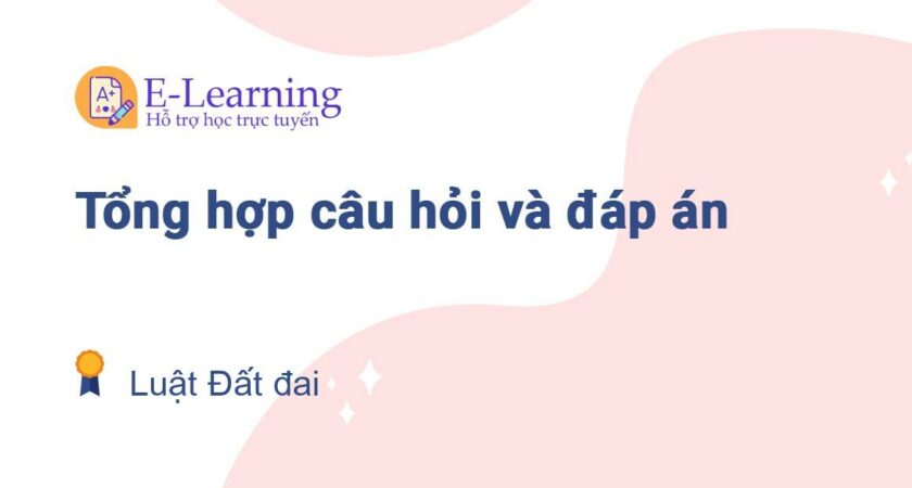 Câu hỏi và đáp án môn Luật Đất đai EHOU