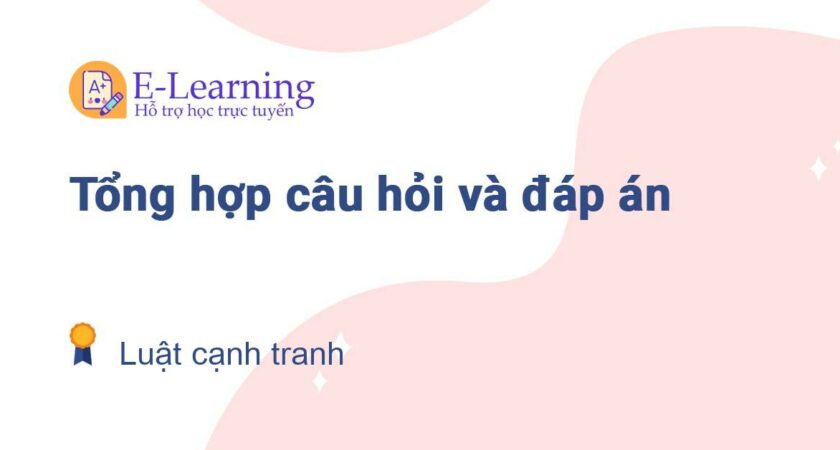 Câu hỏi và đáp án môn Luật cạnh tranh EHOU