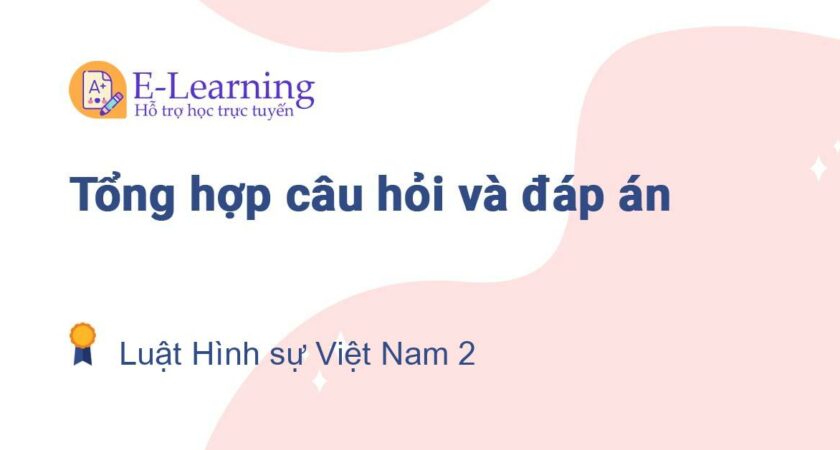 Câu hỏi và đáp án môn Luật Hình sự Việt Nam 2 EHOU