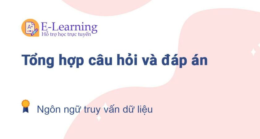 Câu hỏi và đáp án môn Ngôn ngữ truy vấn dữ liệu EHOU