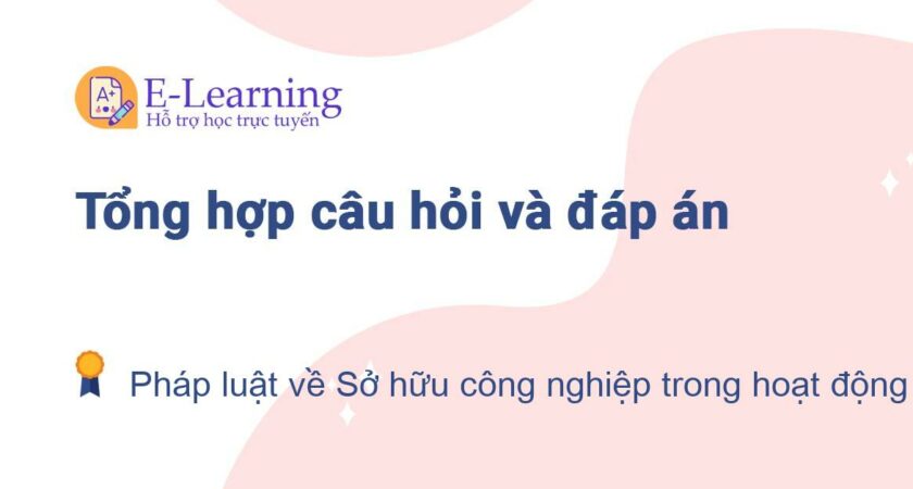 Câu hỏi và đáp án môn Pháp luật về Sở hữu công nghiệp trong hoạt động thương mại EHOU