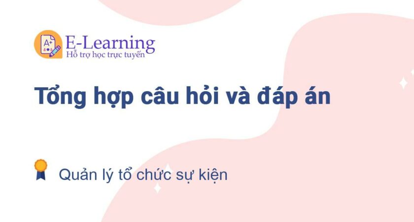 Câu hỏi và đáp án môn Quản lý tổ chức sự kiện EHOU