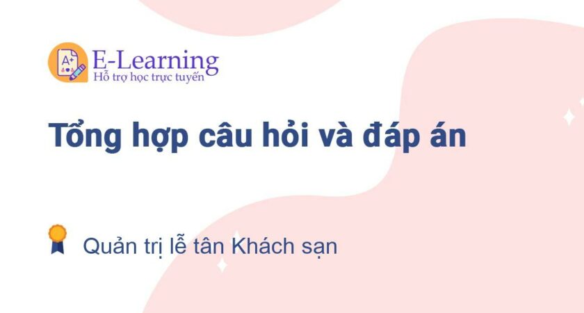 Câu hỏi và đáp án môn Quản trị lễ tân Khách sạn EHOU