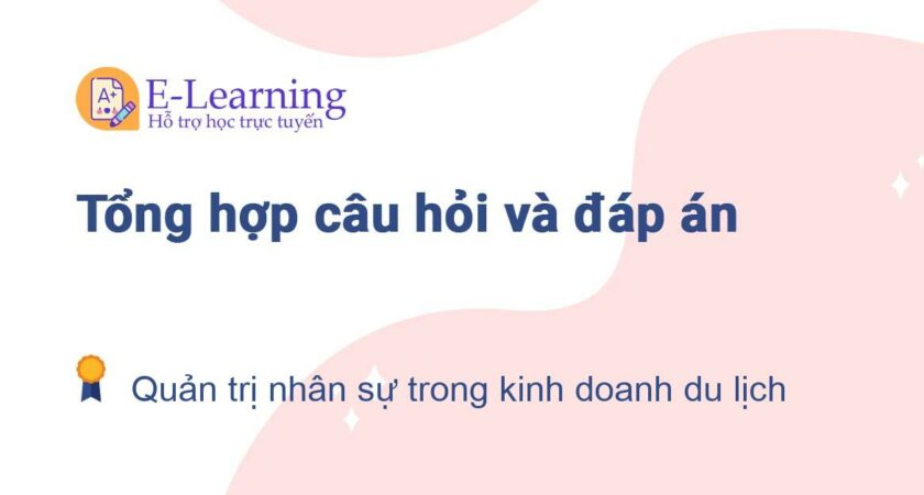 Câu hỏi và đáp án môn Quản trị nhân sự trong kinh doanh du lịch EHOU