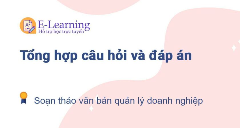 Câu hỏi và đáp án môn Soạn thảo văn bản quản lý doanh nghiệp EHOU