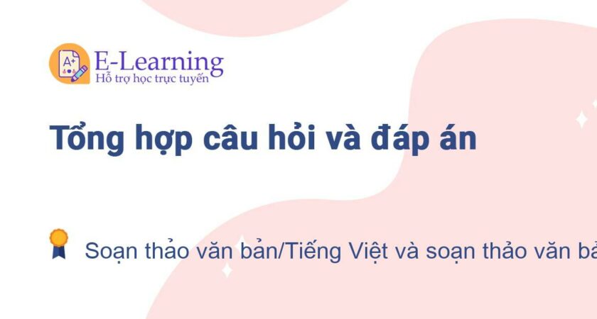 Câu hỏi và đáp án môn Soạn thảo văn bản/Tiếng Việt và soạn thảo văn bản EHOU