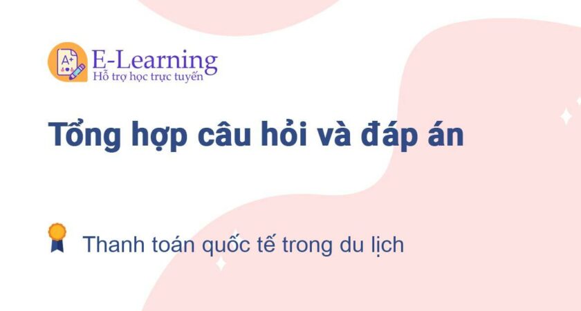 Câu hỏi và đáp án môn Thanh toán quốc tế trong du lịch EHOU