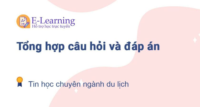 Câu hỏi và đáp án môn Tin học chuyên ngành du lịch EHOU