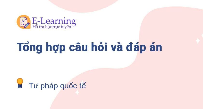 Câu hỏi và đáp án môn Tư pháp quốc tế EHOU