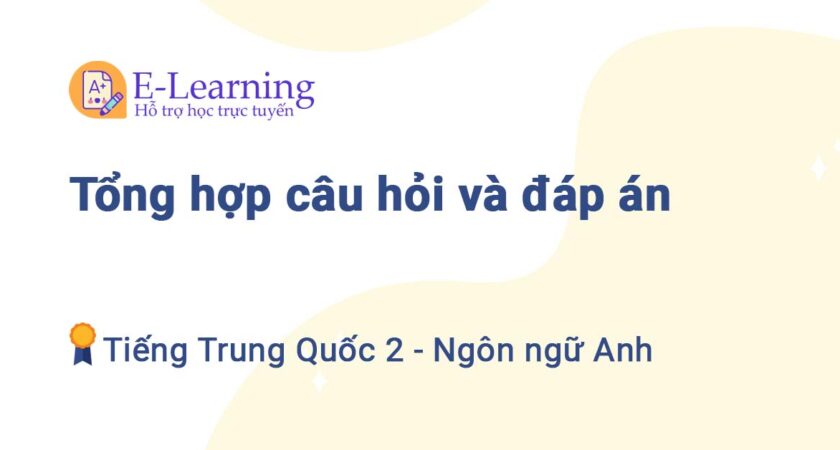 Câu hỏi và đáp án môn Tiếng Trung Quốc 2 ngành Ngôn ngữ Anh TNU