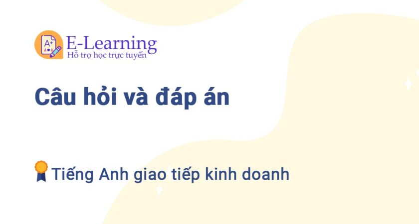 Câu hỏi và đáp án Tiếng Anh giao tiếp kinh doanh TNU