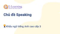 Chủ đề Speaking Khẩu ngữ tiếng Anh cao cấp 3