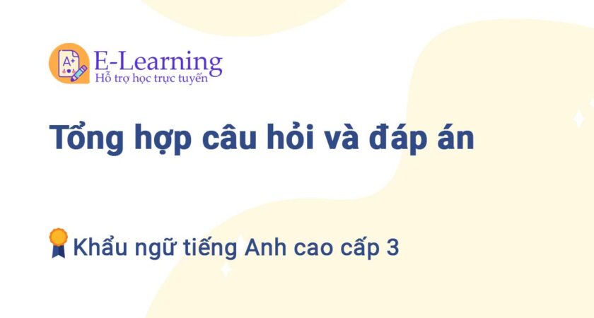 Tổng hợp câu hỏi và đáp án Khẩu ngữ Tiếng Anh cao cấp 3 TNU
